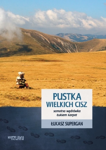 Okładka: Łukasz Supergan - Pustka wielkich cisz. Samotna wędrówka Łukiem Karpat