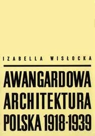 Okładka: Izabella Wisłocka - Awangardowa Architektura Polska 1918 -1939