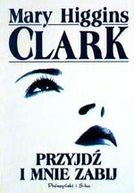 Okładka: Mary Higgins Clark - Przyjdź i mnie zabij