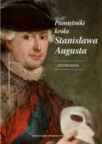 Okładka: Stanisław August Poniatowski - Pamiętniki króla Stanisława Augusta. Antologia