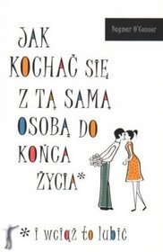 Okładka: Dagmar O'Connor - Jak kochać się z tą samą osobą do końca życia i wciąż to lubić