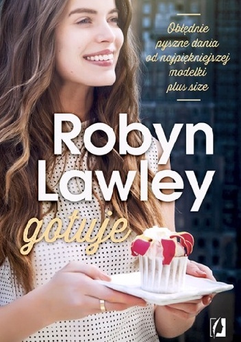 Okładka: Robyn Lawley - Robyn Lawley gotuje. Obłędnie pyszne dania od najpiękniejszej modelki plus size