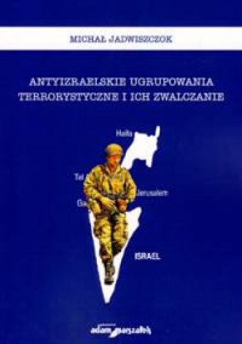 Okładka: Michał Jadwiszczok - Antyizraelskie ugrupowania terrorystyczne i ich zwalczanie