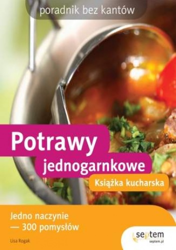 Okładka: Lisa Rogak - Potrawy jednogarnkowe. Książka kucharska. Poradnik bez kantów