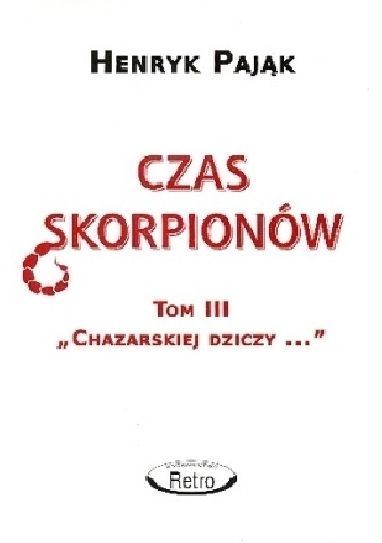 Okładka: Henryk Pająk - Chazarska dzicz panem świata Tom III: Czas skorpionów