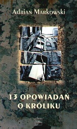 Okładka: Adrian Markowski - 13 opowiadań o króliku