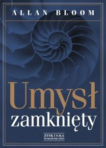Okładka: Allan Bloom - Umysł zamknięty. O tym, jak amerykańskie szkolnictwo wyższe zawiodło demokrację i zubożyło dusze dzisiejszych studentów