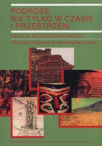 Okładka:  praca zbiorowa - Podróże nie tylko w czasie i przestrzeni. Tom 2. Szkice kulturoznawcze. Przestrzeń magiczna we współczesnej kulturze