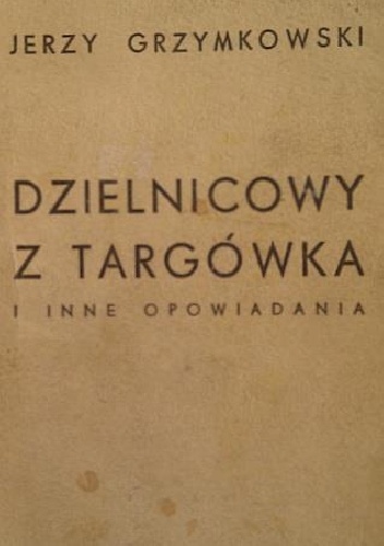 Jerzy Grzymkowski - Dzielnicowy z Targówka i inne opowiadania