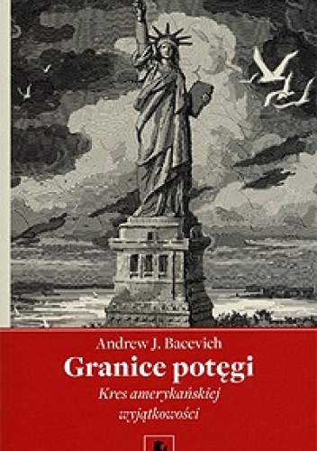 Okładka: Andrew J. Bacevich - Granice Potęgi. Kres Amerykańskiej Wyjątkowości