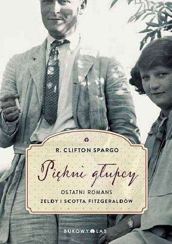 Okładka: R. Clifton Spargo - Piękni głupcy. Ostatni romans Zeldy i Scotta Fitzgeraldów