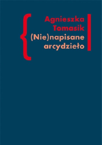Okładka: Agnieszka Tomasik - (Nie)napisane arcydzieło. Znaczenie "Dziennika" w twórczości Andrzeja Kijowskiego