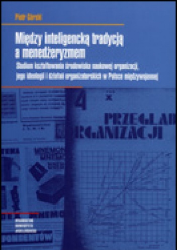 Okładka: Piotr Górski - Między inteligencką tradycją a menedżeryzmem. Studium kształtowania środowiska naukowej organizacji