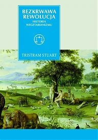 Okładka: Tristram Stuart - Bezkrwawa rewolucja. Historia wegetarianizmu od 1600 roku do czasów współczesnych