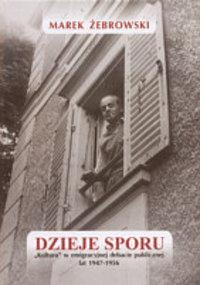 Okładka: Marek Żebrowski - Dzieje sporu. „Kultura” w emigracyjnej debacie publicznej lat 1947-1956