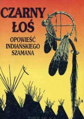 Okładka: John G. Neihardt - Czarny łoś - opowieść indiańskiego szamana