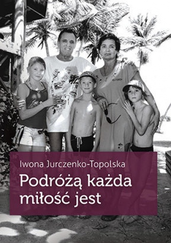 Okładka: Iwona Jurczenko-Topolska - Podróżą każda miłość jest