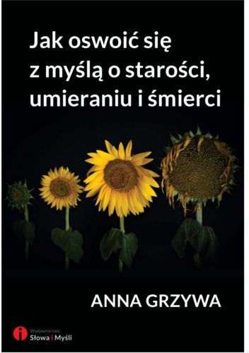 Okładka: Anna Grzywa - Jak oswoić się z myślą o starości, umieraniu i śmierci