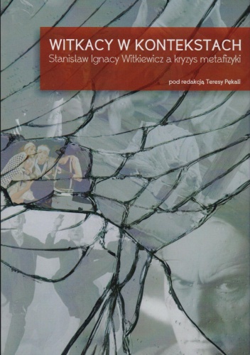 Okładka: Teresa Pękala - Witkacy w kontekstach. Stanisław Ignacy Witkiewicz a kryzys metafizyki
