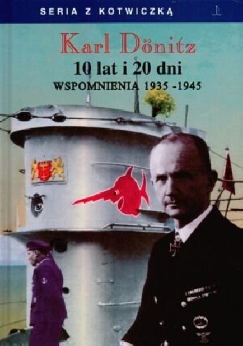 Okładka: Karl Dönitz - 10 lat i 20 dni. Wspomnienia 1935-1945