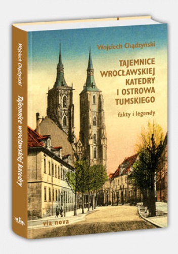 Okładka: Wojciech Chądzyński - Tajemnice wrocławskiej katedry i Ostrowa Tumskiego. Fakty i legendy