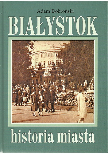 Okładka: Adam Czesław Dobroński - Białystok. Historia miasta