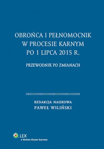 Okładka: Paweł Wiliński - Obrońca i pełnomocnik w procesie karnym po 1 lipca 2015 r. Przewodnik po zmianach