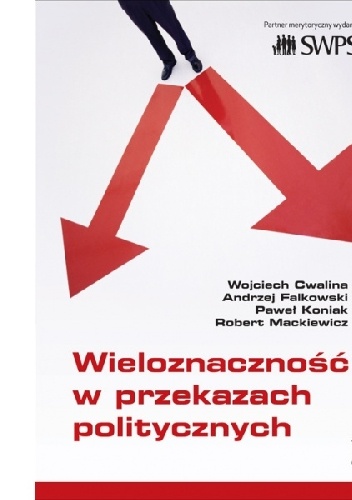 Okładka: Wojciech Cwalina - Wieloznacznosc w przekazach politycznych