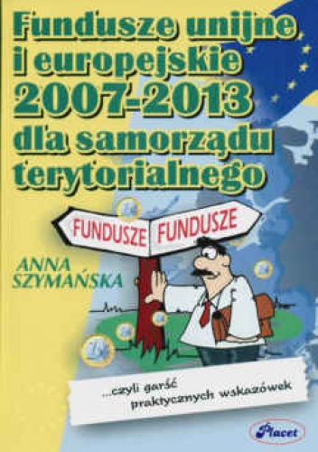 Okładka: Anna Szymańska - Fundusze unijne i europejskie 2007-2013 dla samorządu terytorialnego