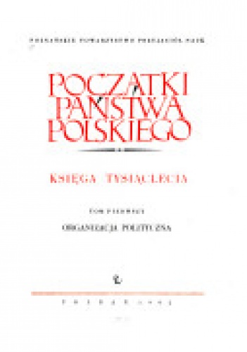 Okładka: Henryk Łowmiański - Początki  państwa polskiego : księga tysiąclecia. T. 1, Organizacja polityczna