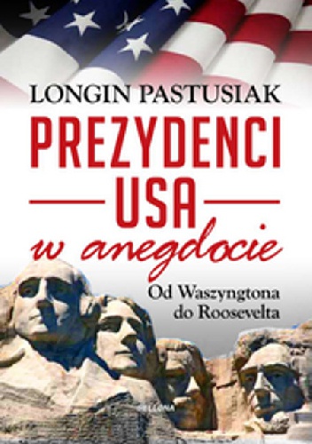 Okładka: Longin Pastusiak - Prezydenci USA w anegdocie. Od Waszyngtona do Roosevelta