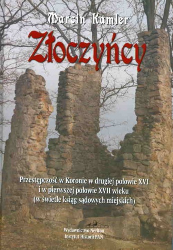 Okładka: Marcin Kamler - Złoczyńcy: Przestępczość w Koronie w drugiej połowie XVI i w pierwszej połowie XVII wieku
