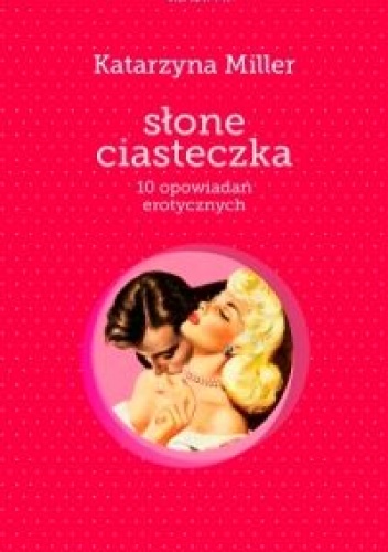 Okładka: Katarzyna Miller - Słone ciasteczka. 10 opowiadań erotycznych