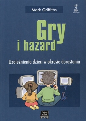 Okładka: Mark Griffiths - Gry i hazard. Uzależnienia dzieci w okresie dorastania