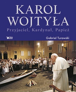Okładka: Gabriel Turowski - Karol Wojtyła. Przyjaciel, Kardynał, Papież