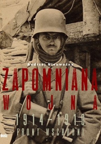Okładka: Andrzej Nieuważny - Zapomniana wojna 1914–1918. Front wschodni