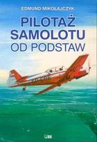 Okładka: Edmund Mikołajczyk - Pilotaż Samolotu od Podstaw