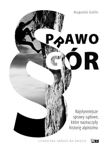 Okładka: Augusto Golin - Prawo gór. Najsłynniejsze sprawy sądowe, które naznaczyły historię alpinizmu