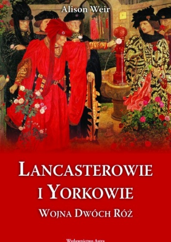 Okładka: Alison Weir - Lancasterowie i Yorkowie. Wojna dwóch róż