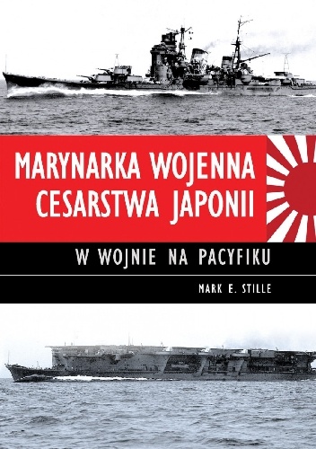 Okładka: Mark E. Stille - Marynarka Wojenna Cesarstwa Japonii w wojnie na Pacyfiku