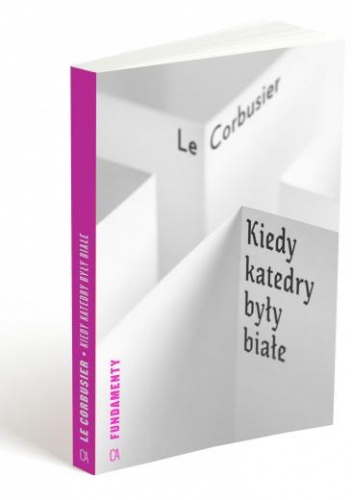 Okładka:  Le Corbusier - Kiedy katedry były białe
