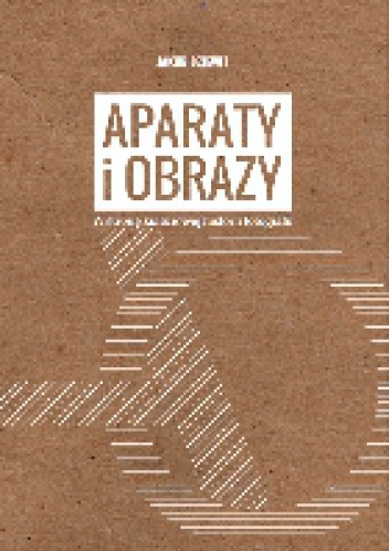 Okładka: Jakub Dziewit - Aparaty i obrazy. W stronę kulturowej historii fotografii