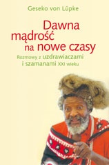 Okładka: Geseko von Lüpke - Dawna mądrość na nowe czasy. Rozmowy z uzdrawiaczami i szamanami XXI wieku