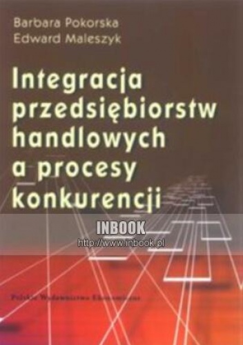Okładka: Barbara Pokorska - Integracja przedsiębiorstw handlowych a proces konkurencji
