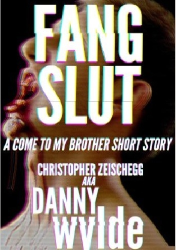 Christopher Zeischegg - Fang Slut: A Come to My Brother Short Story