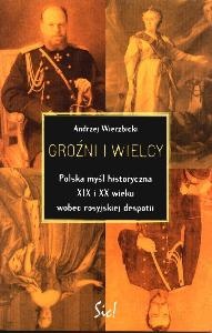 Okładka: Andrzej Wierzbicki - Groźni i wielcy. Polska myśl historyczna XIX i XX wieku wobec rosyjskiej despotii