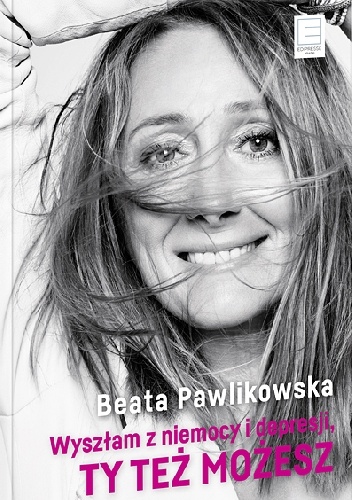 Okładka: Beata Pawlikowska - Wyszłam z niemocy i depresji, ty też możesz
