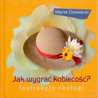 Okładka: Marek Dziewiecki - Jak wygrać kobiecość Instrukcja obsługi