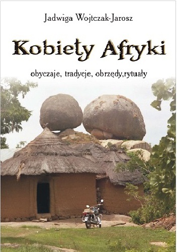 Okładka: Jadwiga Wojtczak-Jarosz - Kobiety Afryki- obyczaje, tradycje, obrzędy, rytuały
