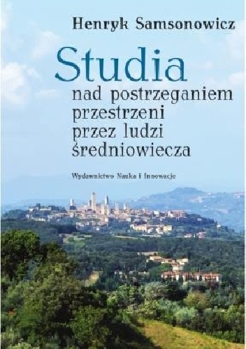 Okładka: Henryk Samsonowicz - Studia nad postrzeganiem przestrzeni przez ludzi średniowiecza